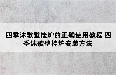 四季沐歌壁挂炉的正确使用教程 四季沐歌壁挂炉安装方法